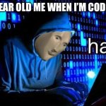 Hac lol | 6 YEAR OLD ME WHEN I’M CODING | image tagged in hac,memes | made w/ Imgflip meme maker