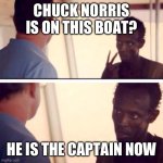 Captain Phillips - I'm The Captain Now | CHUCK NORRIS IS ON THIS BOAT? HE IS THE CAPTAIN NOW | image tagged in memes,captain phillips - i'm the captain now | made w/ Imgflip meme maker