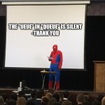 q | THE "UEUE" IN "QUEUE" IS SILENT
 -THANK YOU | image tagged in spiderman presentation | made w/ Imgflip meme maker