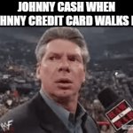 cash or credit? | JOHNNY CASH WHEN JOHNNY CREDIT CARD WALKS IN: | image tagged in gifs,money | made w/ Imgflip video-to-gif maker