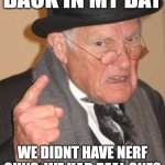 Back In My Day | BACK IN MY DAY; WE DIDNT HAVE NERF GUNS, WE HAD REAL ONES | image tagged in memes,back in my day | made w/ Imgflip meme maker