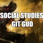 Dark Souls III | SOCIAL STUDIES:; GIT GUD | image tagged in dark souls iii,social studies,git gud | made w/ Imgflip meme maker