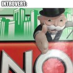 Nightmare every introvert be like | FRIEND: DO YOU WANT TO GO PARTY? INTROVERT: | image tagged in monopoly no | made w/ Imgflip meme maker