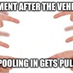 Pointing Fingers | THE MOMENT AFTER THE VEHICLE YOU; ARE CARPOOLING IN GETS PULLED OVER | image tagged in pointing fingers,memes,people | made w/ Imgflip meme maker