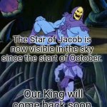 We MUST repent!!! | The Star of Jacob is now visible in the sky since the start of October. Our King will come back soon. | image tagged in revalation,holy bible,the end is near | made w/ Imgflip meme maker