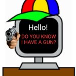 Me When My Friend Talks About Brainrot... | Hello! DO YOU KNOW I HAVE A GUN? | image tagged in mr fun computer | made w/ Imgflip meme maker