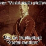 Etymology tho | They: "Social media platform"; Me, an intellectual: "Social medium" | image tagged in me an intellectual,etymology,meme,intellecc,smort,funny | made w/ Imgflip meme maker