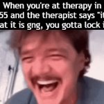 You know he gonna give you the worst possible advice and then ask for 200$ | When you're at therapy in 2055 and the therapist says "it is what it is gng, you gotta lock in": | image tagged in gifs,funny,meme,memes,funny memes,funny meme | made w/ Imgflip video-to-gif maker