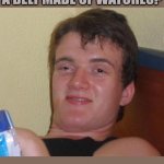 The Ultimate Timepiece | YOU KNOW WHAT THEY CALL; A BELT MADE OF WATCHES? A WAIST OF TIME! A WAIST OF TIME! | image tagged in memes,10 guy,puns | made w/ Imgflip meme maker