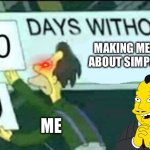 Memes | MAKING MEMES ABOUT SIMPSONS; ME | image tagged in 0 days without lenny simpsons | made w/ Imgflip meme maker