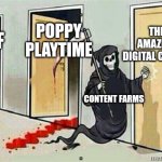 What the internet is today | THE AMAZING DIGITAL CIRCUS; POPPY PLAYTIME; FNAF; CONTENT FARMS | image tagged in grim reaper knocking door | made w/ Imgflip meme maker