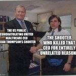 Inspired by current events | THE US PUBLIC CONGRATULATING UNITED HEALTHCARE CEO BRIAN THOMPSON’S SHOOTER; THE SHOOTER WHO KILLED THAT CEO FOR ENTIRELY UNRELATED REASONS | image tagged in the office handshake,brian thompson,uhc,united healthcare,us healthcare,current events | made w/ Imgflip meme maker