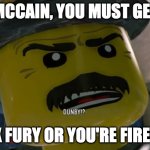 Marion Dunby Gets Angry. | MCCAIN, YOU MUST GET; REX FURY OR YOU'RE FIRED!!! | image tagged in marion dunby gets angry,angry | made w/ Imgflip meme maker