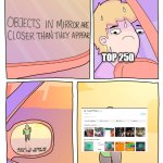 Objects in mirror are closer than they appear | TOP 250 | image tagged in objects in mirror are closer than they appear,imgflip | made w/ Imgflip meme maker