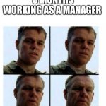 Working as a Manager | 3 MONTHS WORKING AS A MANAGER | image tagged in guy getting older | made w/ Imgflip meme maker