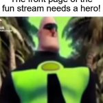 Like if you think incredible gassy is a great hero, ignore for politics | The front page of the fun stream needs a hero! | image tagged in incredible gassy | made w/ Imgflip meme maker