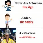 IShowSpeed MEME | A Vietnamese; What happened in
Ho Chi Minh City on Sep 14, 2024 | image tagged in never ask a woman her age | made w/ Imgflip meme maker