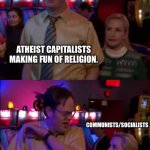 Dwight schrute fucj | ATHEIST CAPITALISTS MAKING FUN OF RELIGION. COMMUNISTS/SOCIALISTS | image tagged in dwight schrute fucj | made w/ Imgflip meme maker