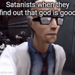 fr | Satanists when they find out that god is good | image tagged in gifs,christianity,sudden realization | made w/ Imgflip video-to-gif maker