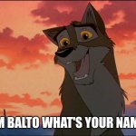 I'm Balto What's Your Name | I'M BALTO WHAT'S YOUR NAME | image tagged in balto,kevin bacon,universal studios | made w/ Imgflip meme maker