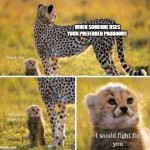 I would fight for you | WHEN SOMEONE USES YOUR PREFERRED PRONOUNS | image tagged in i would fight for you,lgbtq,lgbt,transgender,trans,pronouns | made w/ Imgflip meme maker