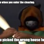 I mean, I thought it was funny- | Brute when you enter the clearing:; You picked the wrong house fool | image tagged in you picked the wrong house fool,zardy's maze,zardy's maze 2,zardy's cave | made w/ Imgflip meme maker