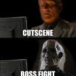 I'll Just Wait Here | CUTSCENE; BOSS FIGHT | image tagged in memes,i'll just wait here | made w/ Imgflip meme maker