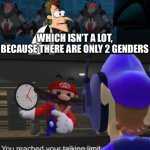 Cringe ass opinion | image tagged in mario talking limit,transphobic,lgbt,gender | made w/ Imgflip meme maker