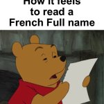 Idk what to type | How it feels to read a French Full name | image tagged in winnie the pooh reading,france,funny,memes | made w/ Imgflip meme maker