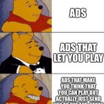 HELLO | ADS; ADS THAT LET YOU PLAY; ADS THAT MAKE YOU THINK THAT YOU CAN PLAY BUT ACTUALLY JUST SEND YOU TO THE APP  STORE | image tagged in best better blurst | made w/ Imgflip meme maker