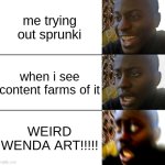 what has the internet done | me trying out sprunki; when i see content farms of it; WEIRD WENDA ART!!!!! | image tagged in disappointed guy 3 panels | made w/ Imgflip meme maker