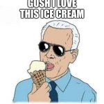 Joe and his Ice Cream | GOSH I LOVE THIS ICE CREAM | image tagged in ice cream joe biden wojak | made w/ Imgflip meme maker