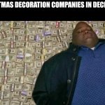 huell money | CHRISTMAS DECORATION COMPANIES IN DECEMBER: | image tagged in huell money | made w/ Imgflip meme maker