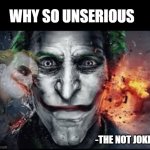 The not joker | WHY SO UNSERIOUS; -THE NOT JOKER | image tagged in sad jonkler | made w/ Imgflip meme maker