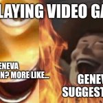 Satanic woody (no spacing) | ME PLAYING VIDEO GAMES; GENEVA CONVENTION? MORE LIKE…; GENEVA SUGGESTIONS | image tagged in satanic woody no spacing | made w/ Imgflip meme maker