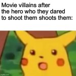 "You wouldn't dare..." | Movie villains after the hero who they dared to shoot them shoots them: | image tagged in memes,surprised pikachu | made w/ Imgflip meme maker