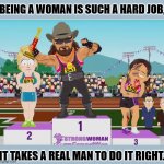 Mach Ma'am Tranny Savage | BEING A WOMAN IS SUCH A HARD JOB, IT TAKES A REAL MAN TO DO IT RIGHT. | image tagged in heather swanson | made w/ Imgflip meme maker