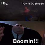 How’s business? Boomin!!!