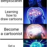 Expanding my very own brain | Watching BenjixScarlet; Learning how to draw cartoons; Become a cartoonist; Get a cartoonist award | image tagged in memes,expanding brain,yeah this is big brain time | made w/ Imgflip meme maker