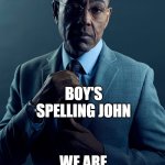 misspell john | GIRLS' MISSPELLING JOHN; BOY'S SPELLING JOHN; WE ARE NOT THE SAME | image tagged in gus fring we are not the same,misspell john | made w/ Imgflip meme maker