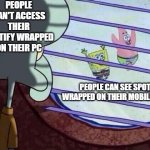 How sad | PEOPLE CAN'T ACCESS THEIR SPOTIFY WRAPPED ON THEIR PC; PEOPLE CAN SEE SPOTIFY WRAPPED ON THEIR MOBILE DEVICE | image tagged in spotify | made w/ Imgflip meme maker