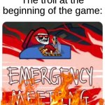 Emergency Meeting Among Us | The troll at the beginning of the game: | image tagged in emergency meeting among us | made w/ Imgflip meme maker