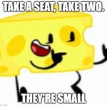 Cheesy's daily jokes #3 | TAKE A SEAT, TAKE TWO. THEY'RE SMALL | image tagged in cheesy,daily,jokes | made w/ Imgflip meme maker