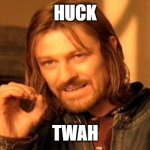 tuah | HUCK; TWAH | image tagged in memes,one does not simply | made w/ Imgflip meme maker