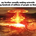 he does that every time he obtains a phone | my brother casually making asteroids killing hundreds of millions of people on Neal.fun | image tagged in gifs,filler tag | made w/ Imgflip video-to-gif maker