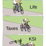 bike fall | Life; Taxes; KSI | image tagged in memes,bike fall | made w/ Imgflip meme maker