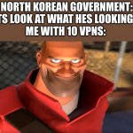 uh yeah, good luck with that | NORTH KOREAN GOVERNMENT: LETS LOOK AT WHAT HES LOOKING AT
ME WITH 10 VPNS: | image tagged in tf2 soldier smiling | made w/ Imgflip meme maker