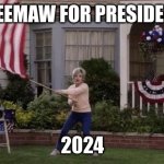 meemaw 2024 | MEEMAW FOR PRESIDENT; 2024 | image tagged in meemaw 2024 | made w/ Imgflip meme maker