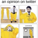 They're so enraged at practically everything. | When someone has an opinion on twitter; comments | image tagged in man putting on hazmat suit,twitter,comments | made w/ Imgflip meme maker