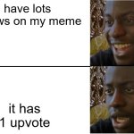 bruh | i have lots of views on my meme; it has 1 upvote | image tagged in disappointed black guy | made w/ Imgflip meme maker